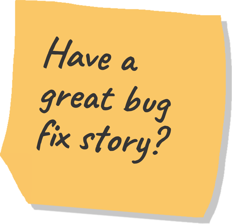 Have a great bug fix story?
